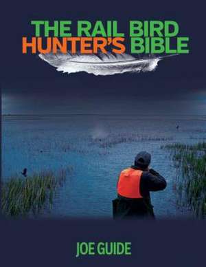 Rail Bird Hunter's Bible de Joe Guide