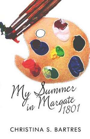 My Summer in Margate: 1801 de Christina S. Bartres