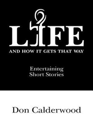 Life and How It Gets That Way de Don Calderwood