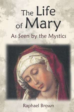 The Life of Mary as Seen by the Mystics de Raphael Brown