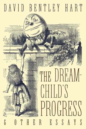 The Dream-Child's Progress and Other Essays de David Bentley Hart