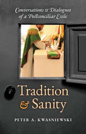 Tradition and Sanity de Peter A. Kwasniewski