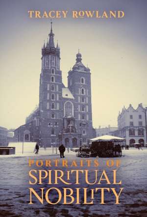 Portraits of Spiritual Nobility: Chivalry, Christendom, and Catholic Culture de Tracey Rowland