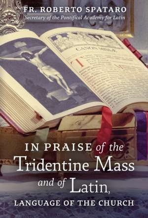 In Praise of the Tridentine Mass and of Latin, Language of the Church de Fr. Roberto Spataro