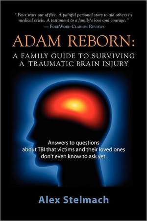 Adam Reborn: A Family Guide to Surviving a Traumatic Brain Injury de Alex Stelmach