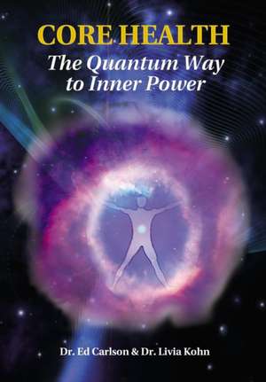 Core Health: The Quantum Way to Inner Power de Ed Carlson