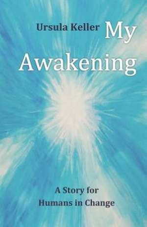 My Awakening: A Story for Humans in Change de Ursula Keller