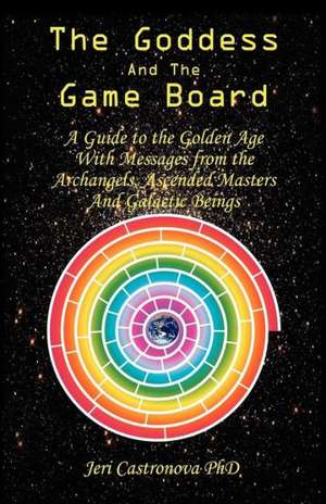 The Goddess and the Game Board: A Guide to the Golden Age with Messages from the Archangels, Ascended Masters, and Galactic Beings de Jeri Castronova Phd