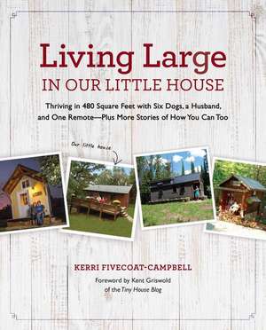 Living Large in Our Little House: Thriving in 480 Square Feet with Six Dogs, a Husband, and One Remote--Plus More Stories of How You Can Too de Kerri Fivecoat-Campbell