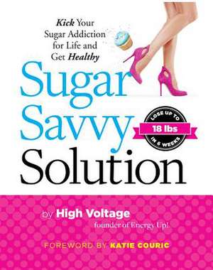 Sugar Savvy Solution: Kick Your Sugar Addiction for Life and Get Healthy de Kathie High Voltage Dolgin