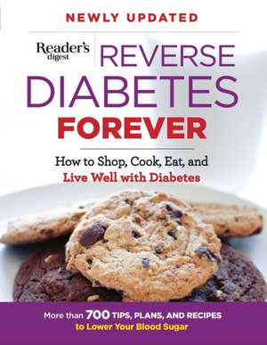 Reverse Diabetes Forever Newly Updated: How to Shop, Cook, Eat and Live Well with Diabetes de Editors at Reader's Digest