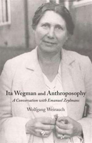 Ita Wegman and Anthroposophy: A Conversation with Emanuel Zeylmans de Willem Zeylmans Van Emmichoven