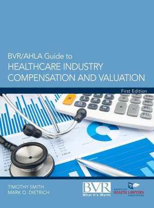 BVR/Ahla Guide to Healthcare Industry Compensation and Valuation de Timothy Smith