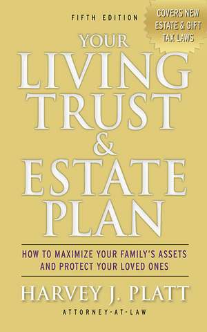 Your Living Trust & Estate Plan: How to Maximize Your Family's Assets and Protect Your Loved Ones, Fifth Edition de Harvey J. Platt