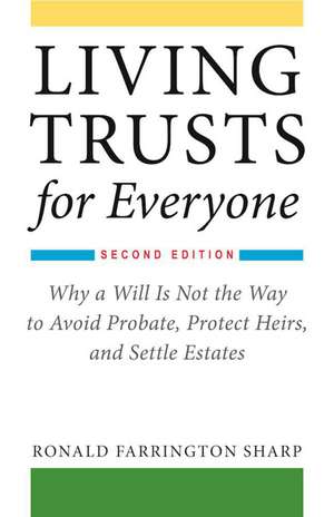 Living Trusts for Everyone: Why a Will Is Not the Way to Avoid Probate, Protect Heirs, and Settle Estates (Second Edition) de Ronald Farrington Sharp