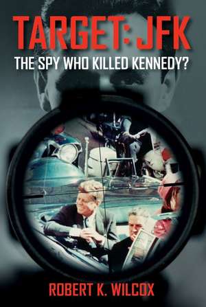 Target JFK: The Spy Who Killed Kennedy? de Robert K. Wilcox