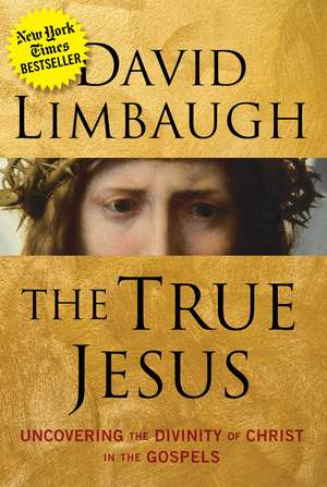 The True Jesus: Uncovering the Divinity of Christ in the Gospels de David Limbaugh