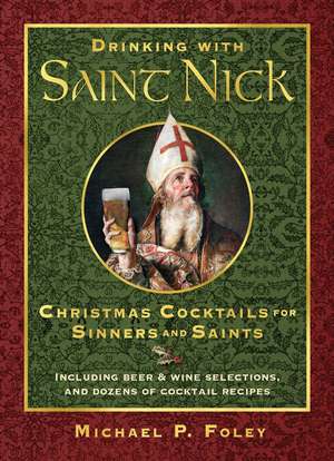 Drinking with Saint Nick: Christmas Cocktails for Sinners and Saints de Michael P. Foley