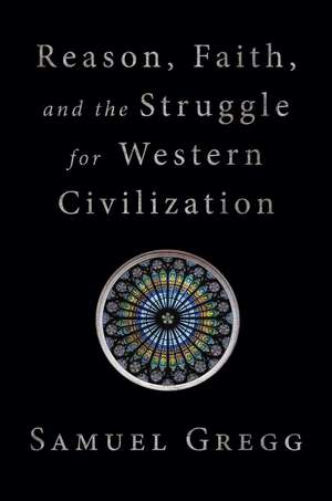 Reason, Faith, and the Struggle for Western Civilization de Samuel Gregg