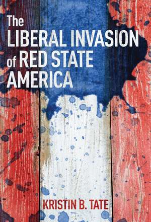 The Liberal Invasion of Red State America de Kristin B. Tate