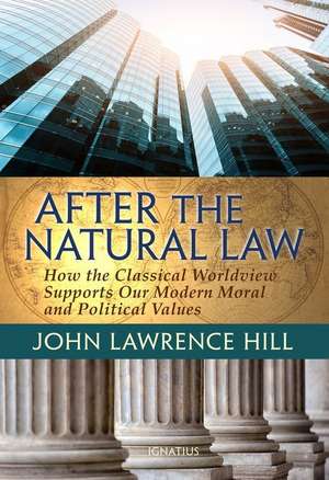 After the Natural Law: How the Classical Worldview Supports Our Modern Moral and Political Views de John Lawrence Hill