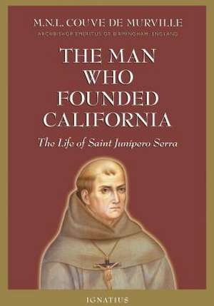 The Man Who Founded California: The Life of Saint Junipero Serra de M. N. L. Couve De Murville