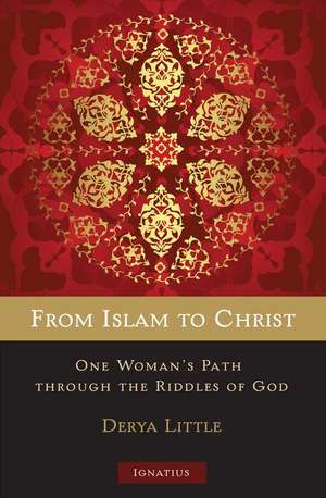 From Islam to Christ: One Woman's Path Through the Riddles of God de Derya Little