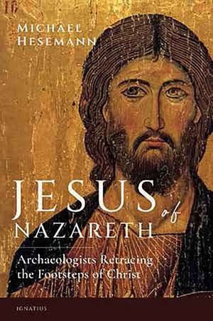 Jesus of Nazareth: Archaeologists Retracing the Footsteps of Christ de Michael Hesemann