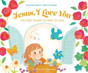 Jesus, I Love You: My First Words to Pray to God de Augustine Gadient