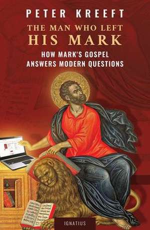 The Man Who Left His Mark: How Mark's Gospel Answers Modern Questions de Peter Kreeft