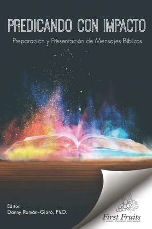 Predicando con Impacto: Preparación y Presentación de Mensajes Bíblicos de Danny Roman-Gloro