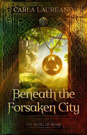 Beneath the Forsaken City de Carla Laureano