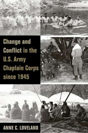 Change and Conflict in the U.S. Army Chaplain Corps since 1945 de Anne Loveland