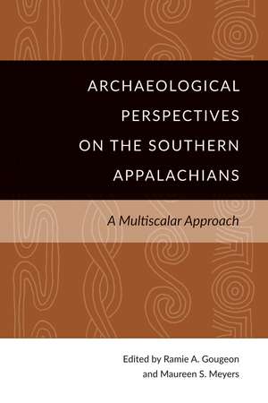 Archaeological Perspectives on the Southern Appalachians: A Multiscalar Approach de Ramie A. Gougeon