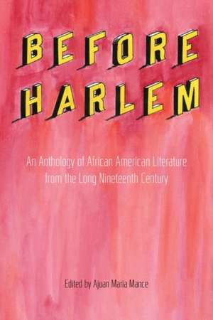 Before Harlem: An Anthology of African American Literature from the Long Nineteenth Century de Ajuan Maria Mance