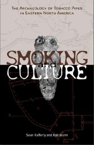 Smoking & Culture: Archaeology Tobacco Pipes Eastern North America de Sean M. Rafferty