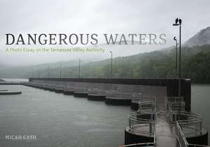 Dangerous Waters: A Photo Essay on the Tennessee Valley Authority de Micah Cash