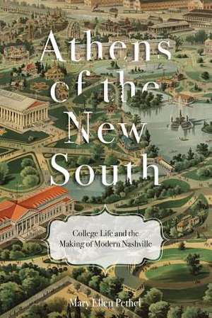 Athens of the New South: College Life and the Making of Modern Nashville de Mary Ellen Pethel