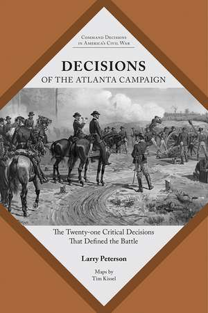 Decisions of the Atlanta Campaign: The Twenty-One Critical Decisions That Defined the Operation de Lawrence K. Peterson