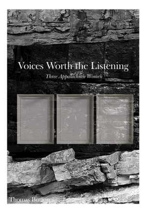 Voices Worth the Listening: Three Women of Appalachia de Thomas G Burton