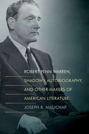 Robert Penn Warren, Shadowy Autobiography, and Other Makers of American Literature de Joseph R. Millichap