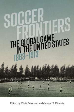 Soccer Frontiers: The Global Game in the United States, 1863–1913 de Prof. Chris Bolsmann