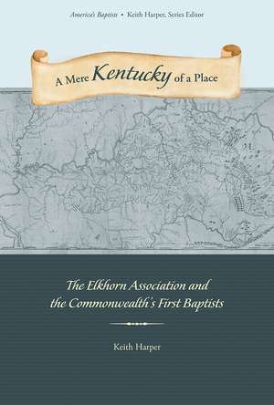 A Mere Kentucky of a Place: The Elkhorn Association and the Commonwealth's First Baptists de Keith Harper