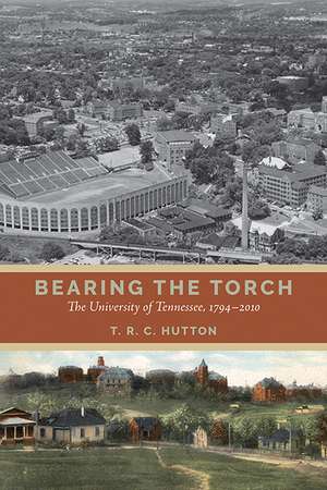 Bearing the Torch: The University of Tennessee, 1794–2010 de T.R.C. Hutton