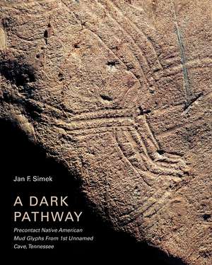 A Dark Pathway: Precontact Native American Mud Glyphs From 1st Unnamed Cave, Tennessee de Jan F. Simek