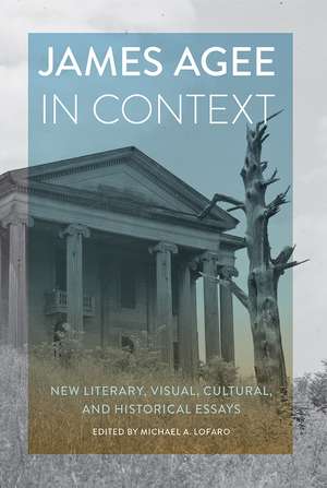 James Agee in Context: New Literary, Visual, Cultural, and Historical Essays de Michael A. Lofaro