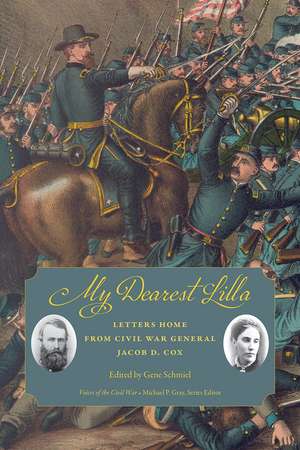 My Dearest Lilla: Letters Home from Civil War General Jacob D. Cox de Gene Schmiel