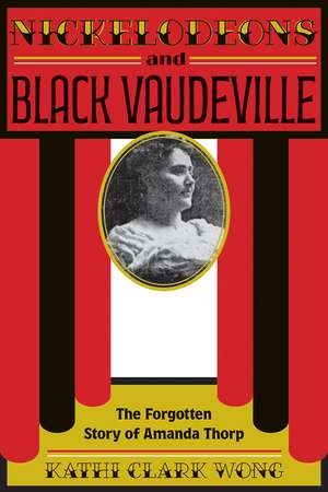 Nickelodeons and Black Vaudeville: The Forgotten Story of Amanda Thorp de Kathi Clark Wong