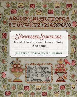 Tennessee Samplers: Female Education and Domestic Arts, 1800–1900 de Jennifer Core