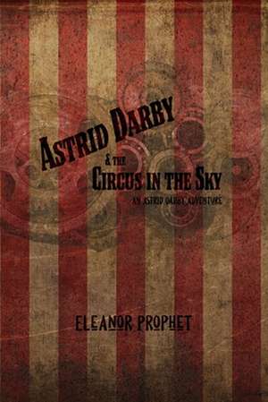 Astrid Darby and the Circus in the Sky de Eleanor Jane Prophet